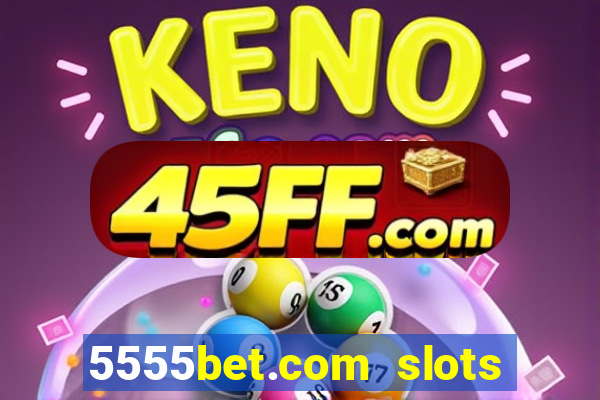 5555bet.com slots marca forte